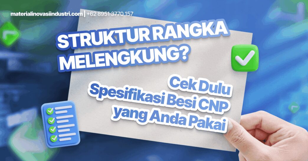 Struktur Rangka Melengkung? Cek Dulu Spesifikasi Besi CNP yang Anda Pakai