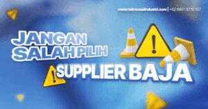 Jangan Salah Pilih Supplier Baja, Ini yang Harus Anda Perhatikan!