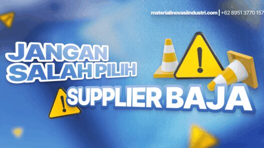 Jangan Salah Pilih Supplier Baja, Ini yang Harus Anda Perhatikan!