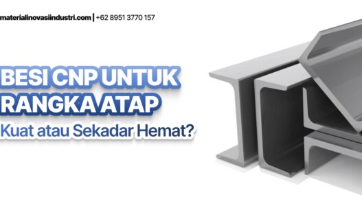 Besi CNP untuk Rangka Atap: Investasi Cerdas atau “Bom Waktu” yang Mengintai?