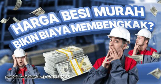 Kenapa Harga Besi Murah Justru Bikin Biaya Membengkak?
